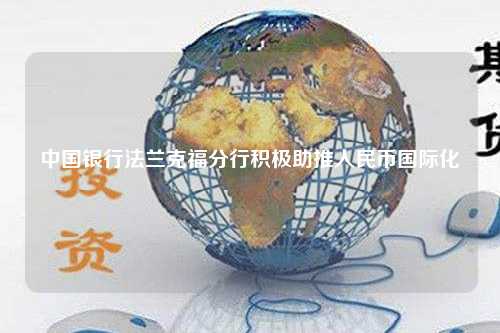 中国银行法兰克福分行积极助推人民币国际化